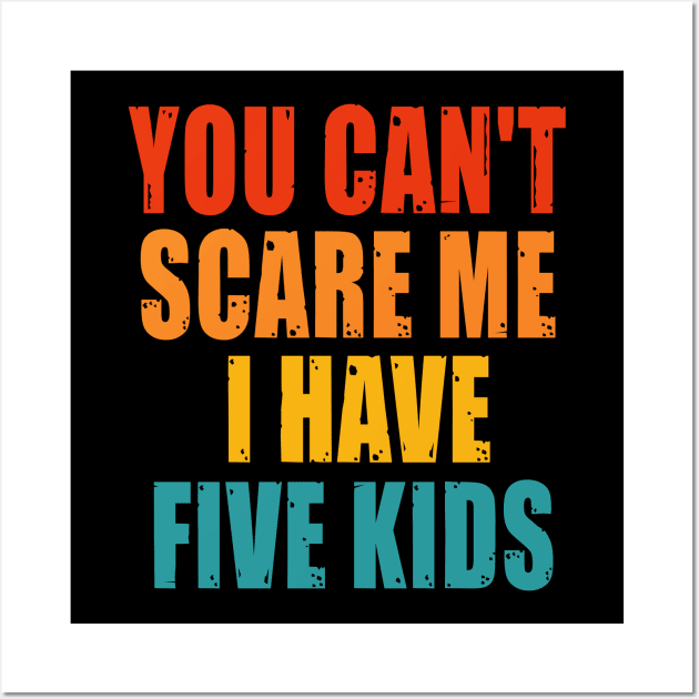 You Can t Scare me I Have Five Kids Wall Art by Happysphinx